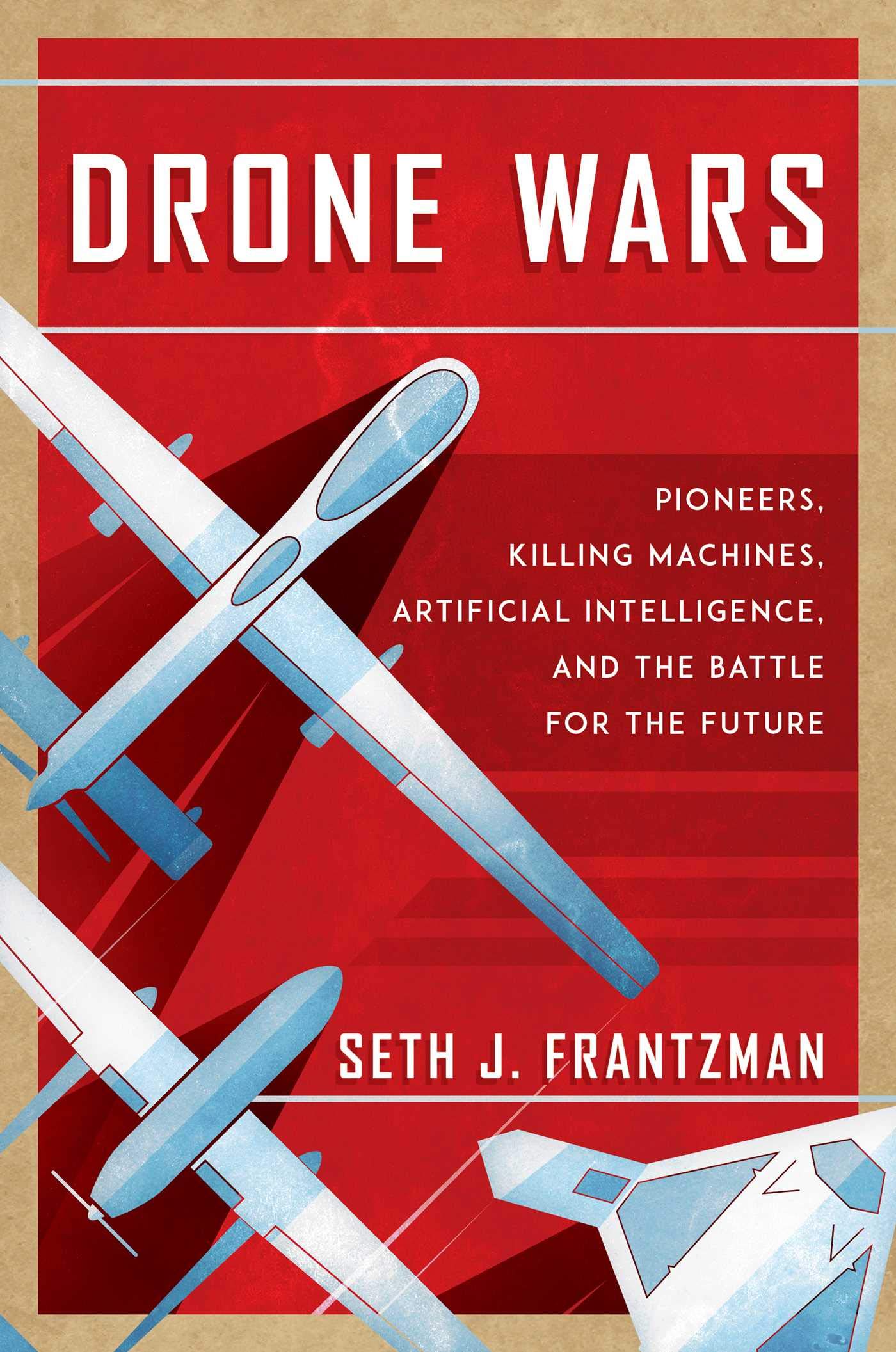 Drone-Wars-Pioneers-Killing-Machines-Artificial-Intelligence-and-the-Battle-for-the-Future-